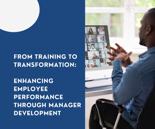 From Training to Transformation: Enhancing Employee Performance through Manager Development